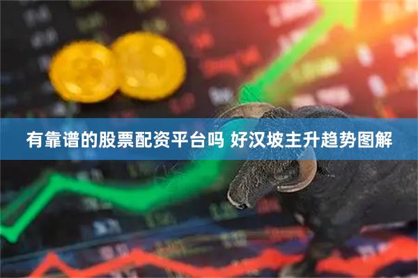 有靠谱的股票配资平台吗 好汉坡主升趋势图解